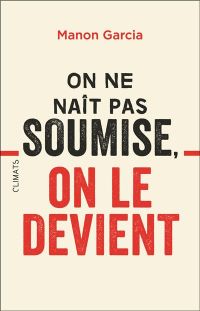 Lire la suite à propos de l’article On ne naît pas soumise, on le devient par Manon Garcia