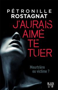 Lire la suite à propos de l’article J’aurais aimé te tuer par Pétronille Rostagnat