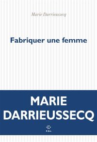 Lire la suite à propos de l’article Fabriquer une femme par Marie Darrieussecq